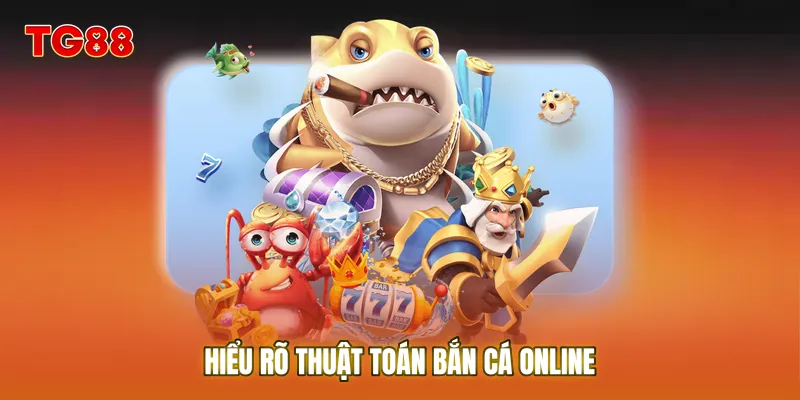 Hiểu rõ Thuật toán bắn cá online giúp bạn chọn đúng thời điểm ra đạn